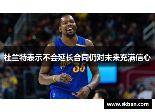 杜兰特表示不会延长合同仍对未来充满信心