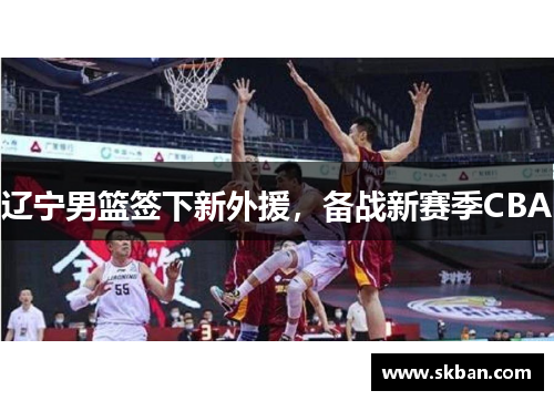 辽宁男篮签下新外援，备战新赛季CBA